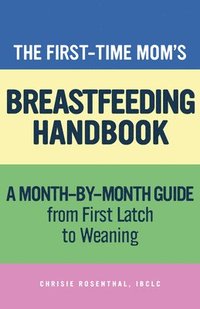 bokomslag The First-Time Mom's Breastfeeding Handbook: A Step-By-Step Guide from First Latch to Weaning