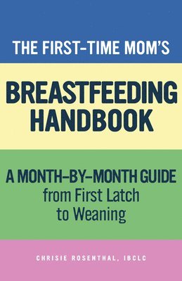 The First-Time Mom's Breastfeeding Handbook: A Step-By-Step Guide from First Latch to Weaning 1