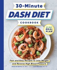 bokomslag 30-Minute Dash Diet Cookbook: Fast and Easy Recipes to Lose Weight and Reverse High Blood Pressure