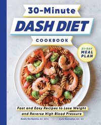 bokomslag 30-Minute Dash Diet Cookbook: Fast and Easy Recipes to Lose Weight and Reverse High Blood Pressure