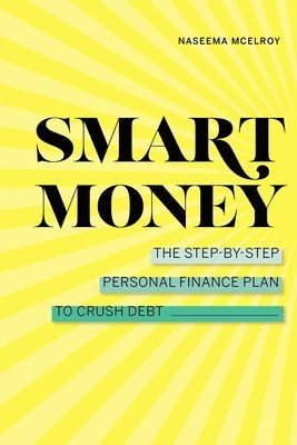 bokomslag Smart Money: The Step-by-Step Personal Finance Plan to Crush Debt