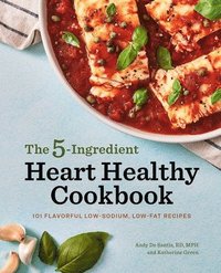 bokomslag The 5-Ingredient Heart Healthy Cookbook: 101 Flavorful Low-Sodium, Low-Fat Recipes