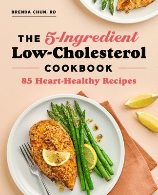 Brenda Chun - The 5-Ingredient Low-Cholesterol Cookbook: 85 Heart-Healthy Recipes, Häftad