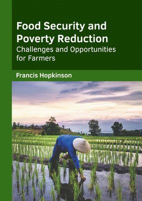 Francis Hopkinson - Food Security and Poverty Reduction: Challenges and Opportunities for Farmers, Inbunden