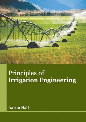 Aaron Hall - Principles of Irrigation Engineering, Inbunden