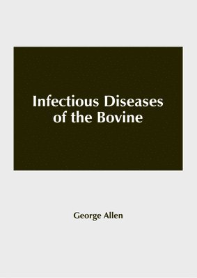 George Allen - Infectious Diseases of the Bovine, Inbunden