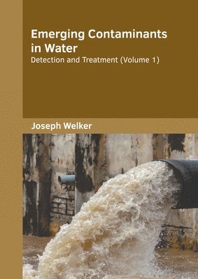 Joseph Welker - Emerging Contaminants in Water: Detection and Treatment (Volume 1), Inbunden