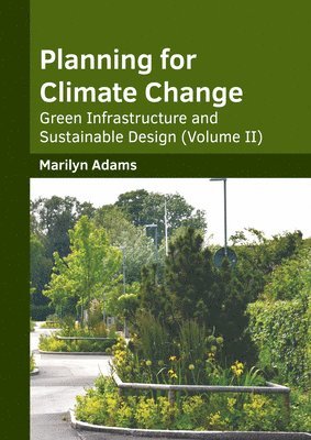 Marilyn Adams - Planning for Climate Change: Green Infrastructure and Sustainable Design (Volume II), Inbunden