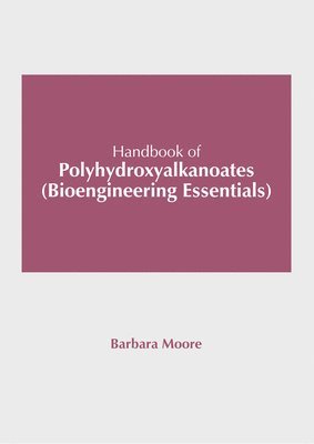 Barbara Moore - Handbook of Polyhydroxyalkanoates (Bioengineering Essentials), Inbunden