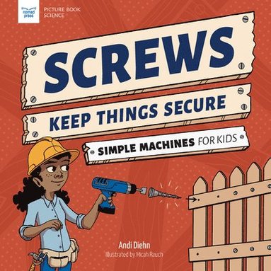 Andi Diehn - Screws Keep Things Secure: Simple Machines for Kids, Inbunden