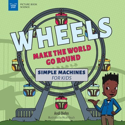 Wheels Make the World Go Round: Simple Machines for Kids 1