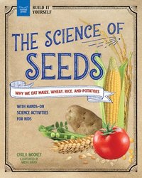 bokomslag The Science of Seeds: Why We Eat Maize, Wheat, Rice, and Potatoes with Hands-On Science Activities for Kids