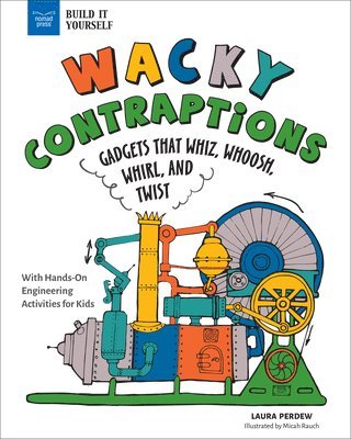 Laura Perdew - Wacky Contraptions: Gadgets That Whiz, Whoosh, Whirl, and Twist with Hands-On Engineering Activities, Häftad