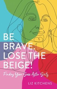 bokomslag Be Brave, Lose the Beige