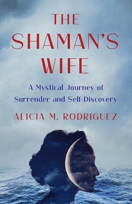 bokomslag The Shaman's Wife: A Mystical Journey of Surrender and Self-Discovery