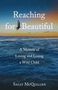 bokomslag Reaching for Beautiful: A Memoir of Loving and Losing a Wild Child