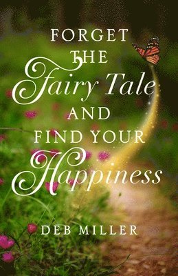 Forget the Fairy Tale and Find Your Happiness 1