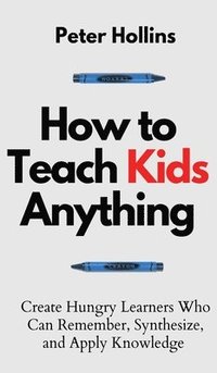 bokomslag How to Teach Kids Anything