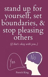 bokomslag Stand Up For Yourself, Set Boundaries, & Stop Pleasing Others (if that's okay with you?)