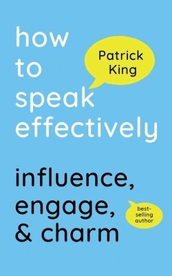 Patrick King - How to Speak Effectively, Häftad