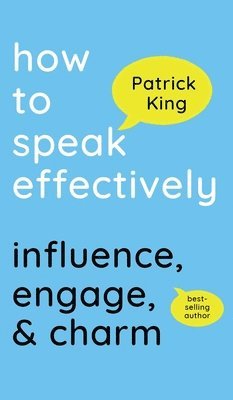 Patrick King - How to Speak Effectively, Inbunden