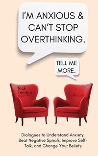 bokomslag I'm Anxious and Can't Stop Overthinking. Dialogues to Understand Anxiety, Beat Negative Spirals, Improve Self-Talk, and Change Your Beliefs