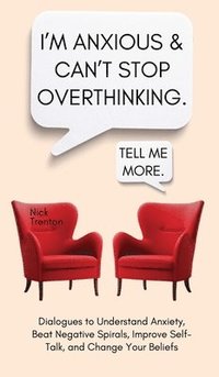 bokomslag I'm Anxious and Can't Stop Overthinking. Dialogues to Understand Anxiety, Beat Negative Spirals, Improve Self-Talk, and Change Your Beliefs