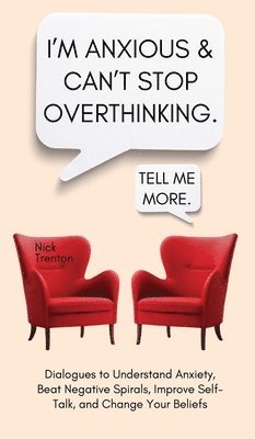 I'm Anxious and Can't Stop Overthinking. Dialogues to Understand Anxiety, Beat Negative Spirals, Improve Self-Talk, and Change Your Beliefs 1