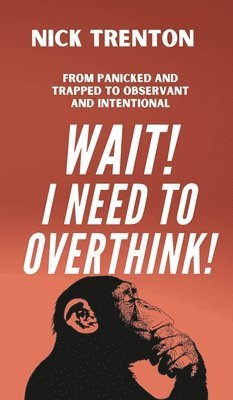 bokomslag Wait! I Need to Overthink! From Panicked and Trapped to Observant and Intentional