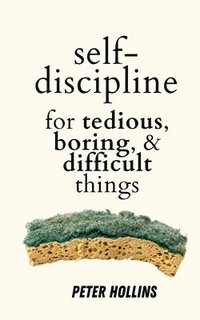 bokomslag Self-Discipline for Tedious, Boring, and Difficult Things