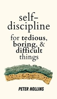 bokomslag Self-Discipline for Tedious, Boring, and Difficult Things