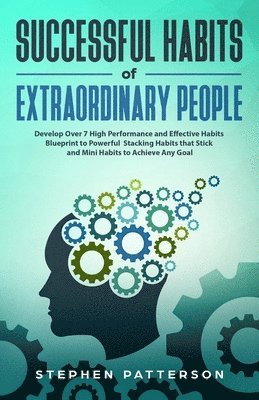 Successful Habits of Extraordinary People: Develop Over 7 High Performance and Effective Habits - Blueprint to Powerful Stacking Habits that Stick and 1