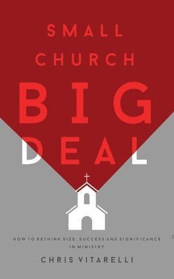 bokomslag Small Church BIG Deal: How to rethink size, success and significance in ministry