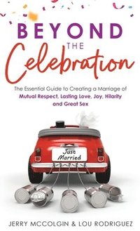 bokomslag Beyond the Celebration: The Essential Guide to Creating a Marriage of Mutual Respect, Lasting Love, Joy, Hilarity and Great Sex