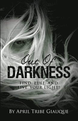 Out of Darkness: Find, Fuel, and Live Your Light! 1