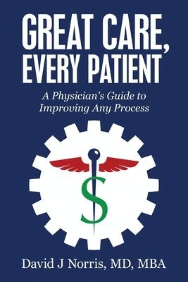 Great Care, Every Patient: A Physician's Guide to Improving Any Process 1