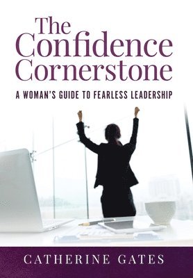 The Confidence Cornerstone: A Woman's Guide to Fearless Leadership 1