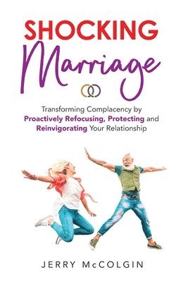 Shocking Marriage: Transforming Complacency by Proactively Refocusing, Protecting, and Reinvigorating Your Relationship 1