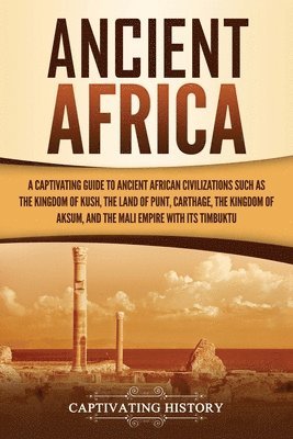 Captivating History - Ancient Africa: A Captivating Guide to Ancient African Civilizations, Such as the Kingdom of Kush, the Land of Punt, Carthage, the Kin, Häftad. Tillgänglighet: Lägg i varukorg