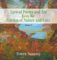 bokomslag Lyrical Poems and Art from the Garden of Nature and Love Volume 3