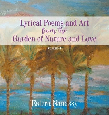 bokomslag Lyrical Poems and Art from the Garden of Nature and Love Volume 4