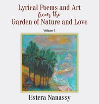 bokomslag Lyrical Poems and Art from the Garden of Nature and Love Volume 1