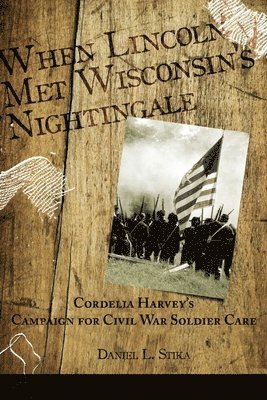 When Lincoln met Wisconsin's Nightingale Cordelia Harvey's Campaign for Civil War Soldier Care 1