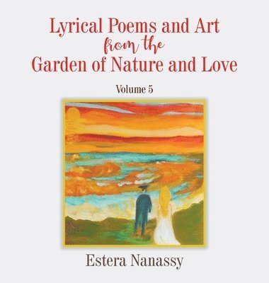 bokomslag Lyrical Poems and Art from the Garden of Nature and Love Volume 5