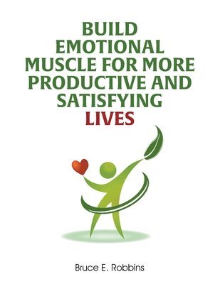 Build Emotional Muscle For More Productive and Satisfying Lives 1