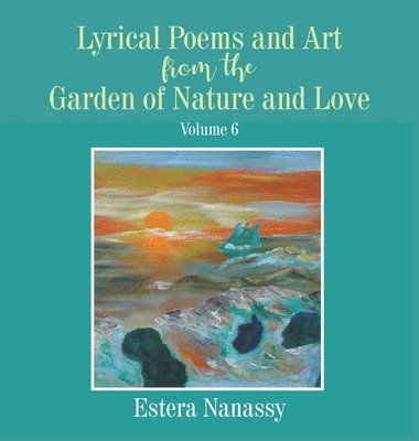 bokomslag Lyrical Poems and Art from the Garden of Nature and Love Volume 6