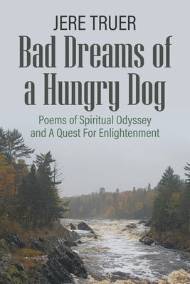 Bad Dreams of a Hungry Dog: Poems of Spiritual Odyssey and A Quest For Enlightenment 1