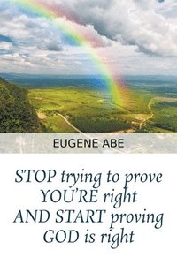 bokomslag STOP trying to prove YOU'RE right AND START proving GOD is right