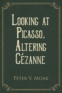 bokomslag Looking At Picasso, Altering Czanne