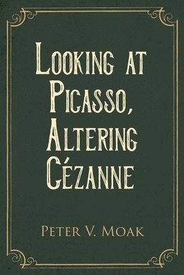 bokomslag Looking At Picasso, Altering Cézanne